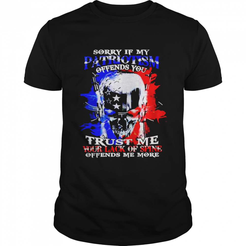 Sorry if my patriotism trust me your lack of spine shirt