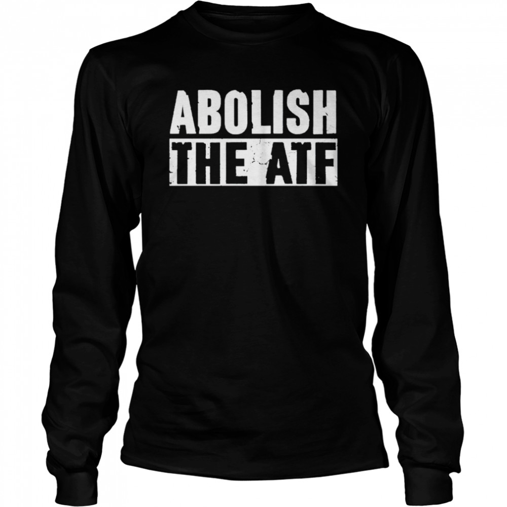 Abolish the ATF shirt Long Sleeved T-shirt