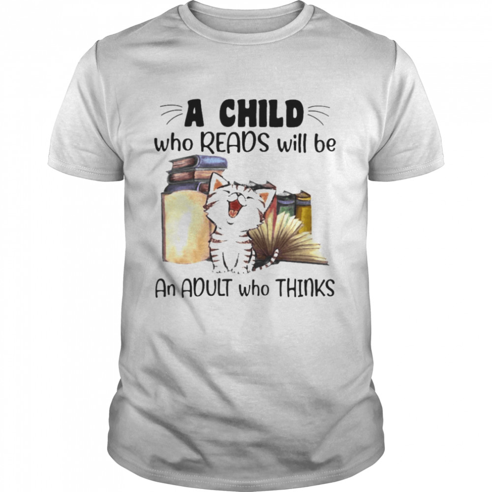 Cat a child who reads will be an adult who thinks shirt