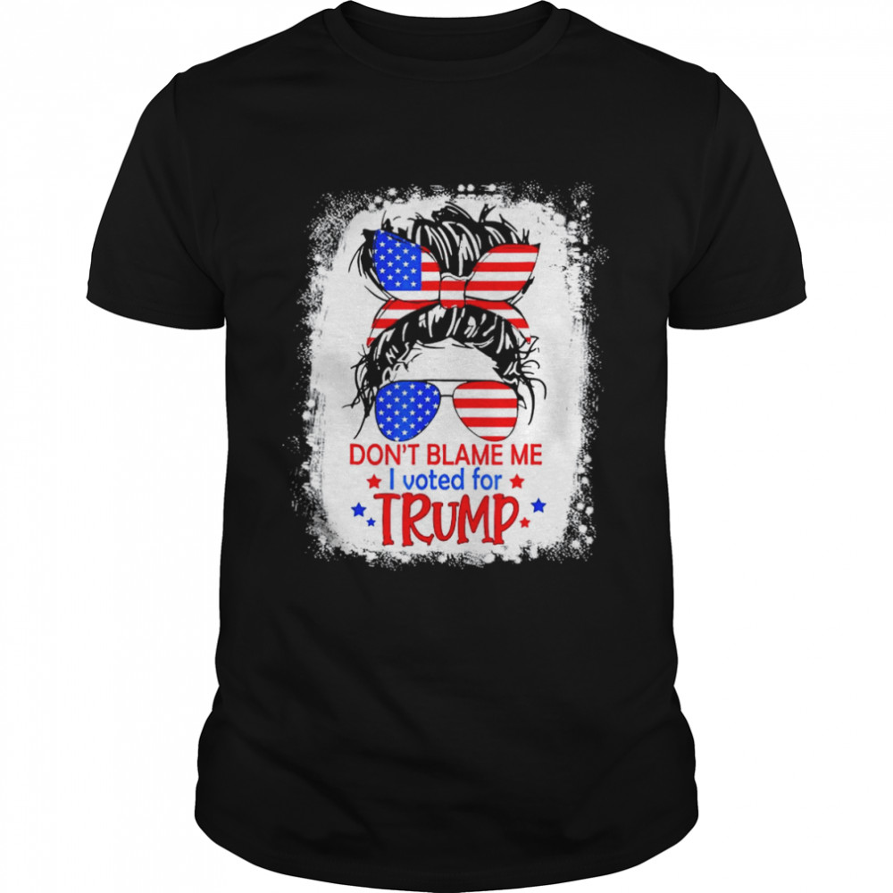 Don’t Blame Me I Voted For Trump Messy Bun US Flag Glasses T-Shirt