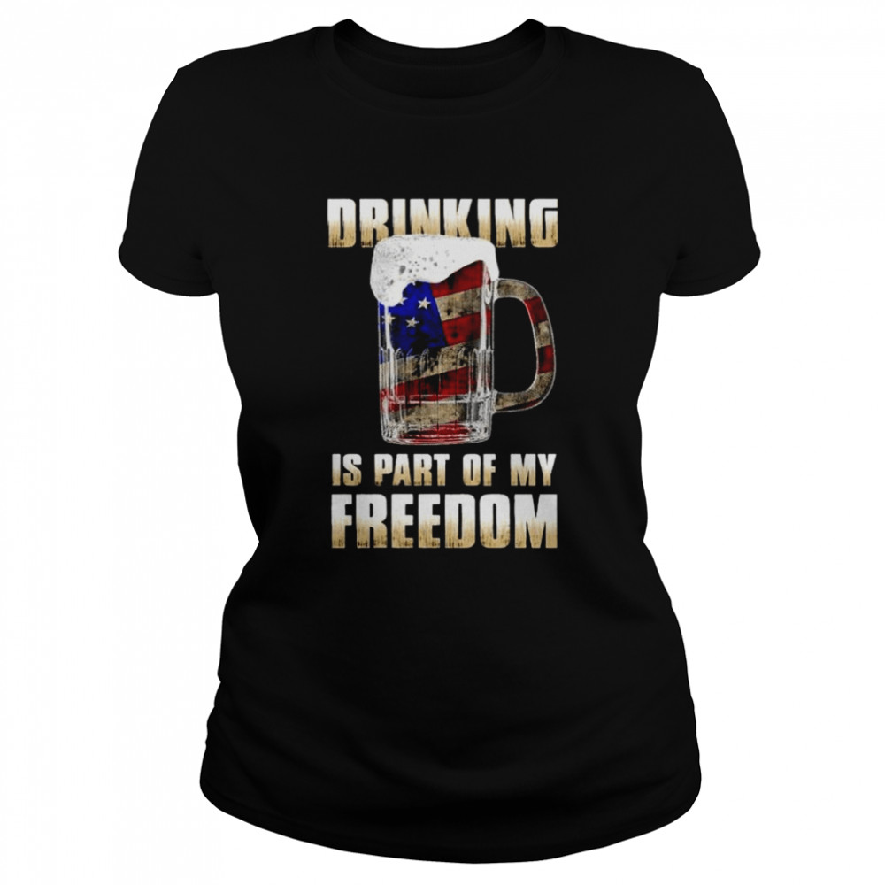 Drinking is part of my freedom shirt Classic Women's T-shirt