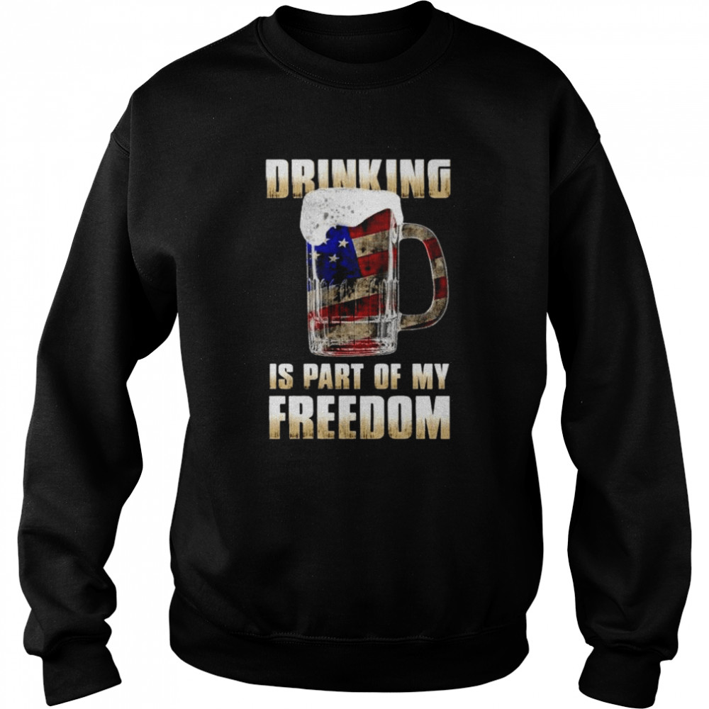 Drinking is part of my freedom shirt Unisex Sweatshirt