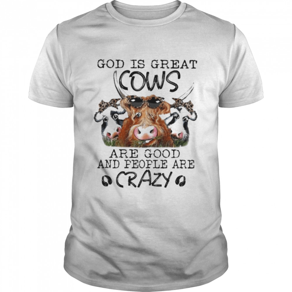 God is great Cows are good and people are crazy 2022 shirt