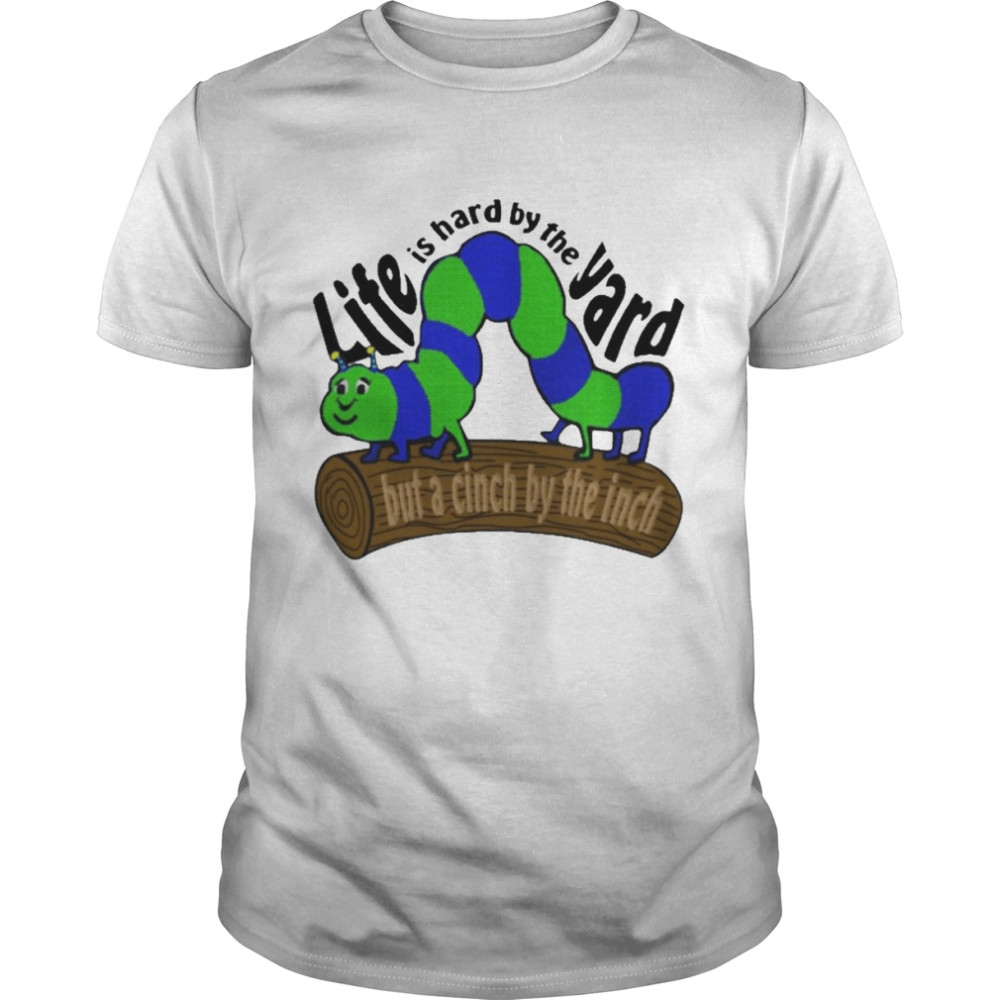 Life Is Hard By The Yard But A Cinch By The Inch Shirt