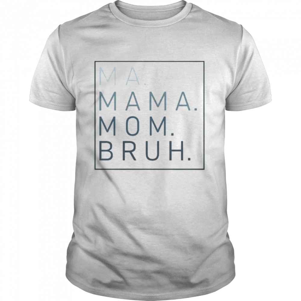 Ma mama mom bruh shirt