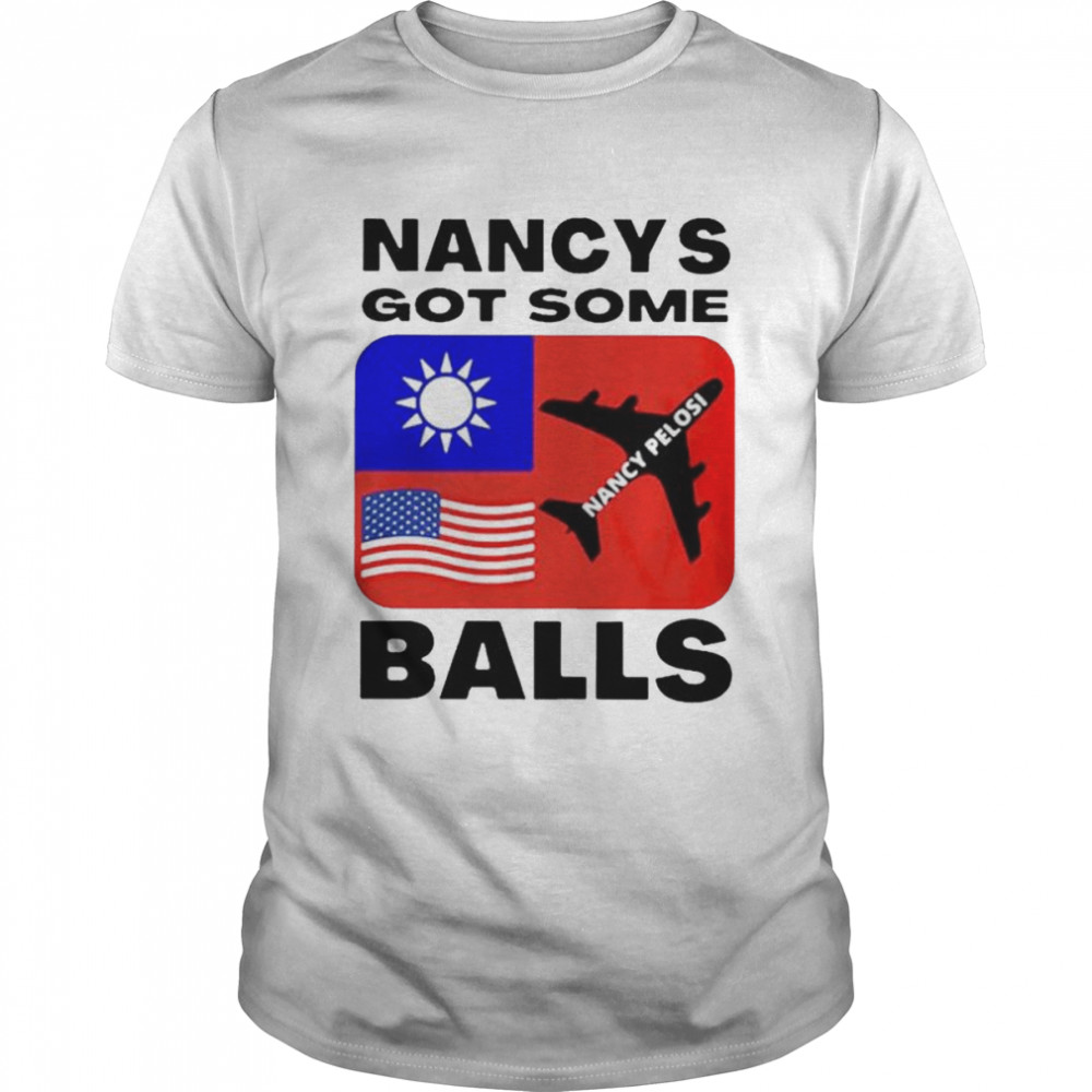 Nancy Pelosi Nancys got some ball united states speaker taiwan trip shirt