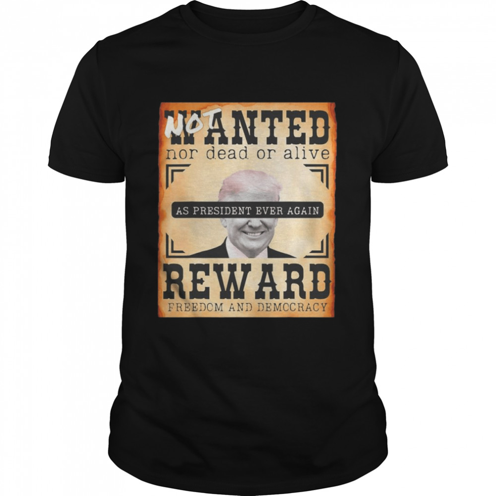 Not Wanted Nor Dead-Alive Reward Freedom Trump Costume T-Shirt