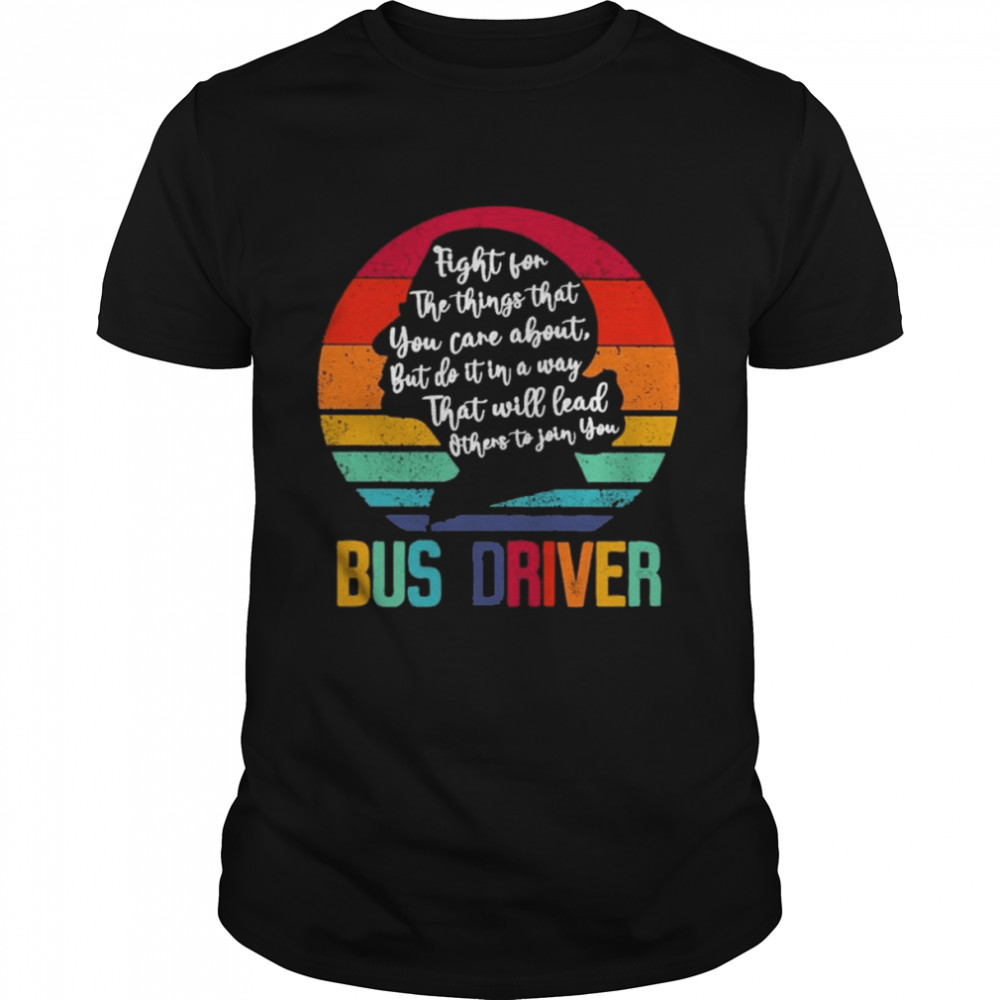 Ruth Bader Ginsburg fight for the things that You care about Bus Driver vintage shirt