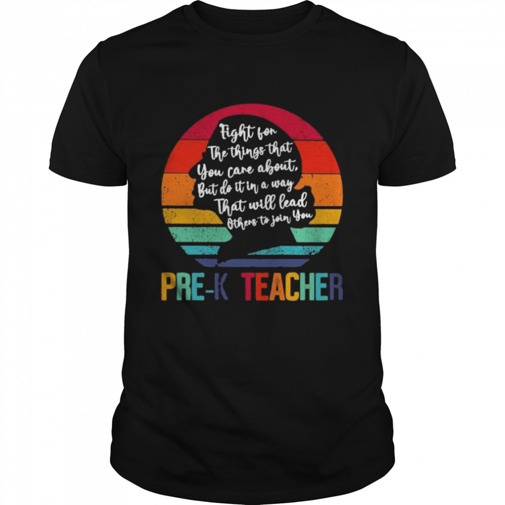 Ruth Bader Ginsburg fight for the things that You care about Pre-K Teacher vintage shirt