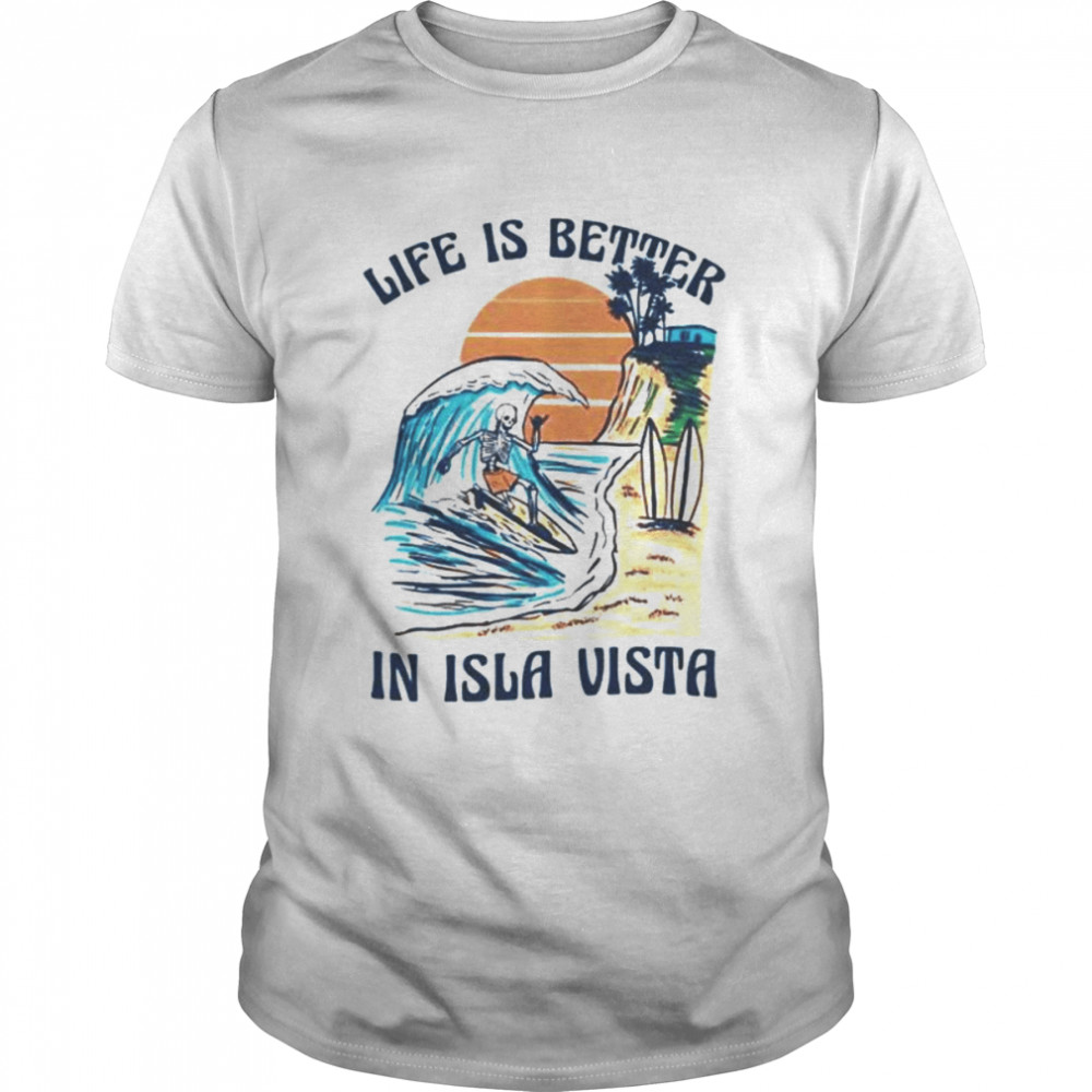 Skeleton life is better isla vista shirt