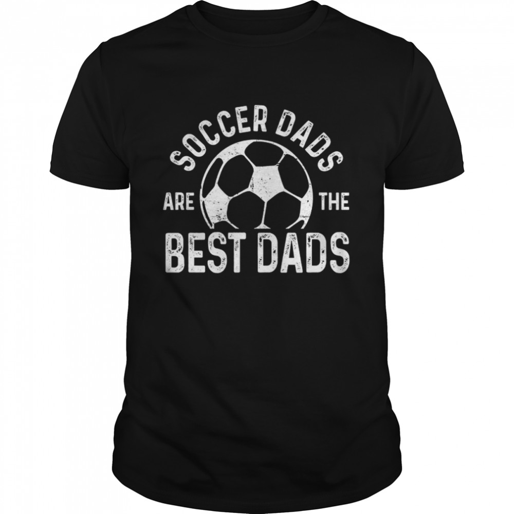 Soccer Dads Are The Best Dads shirt