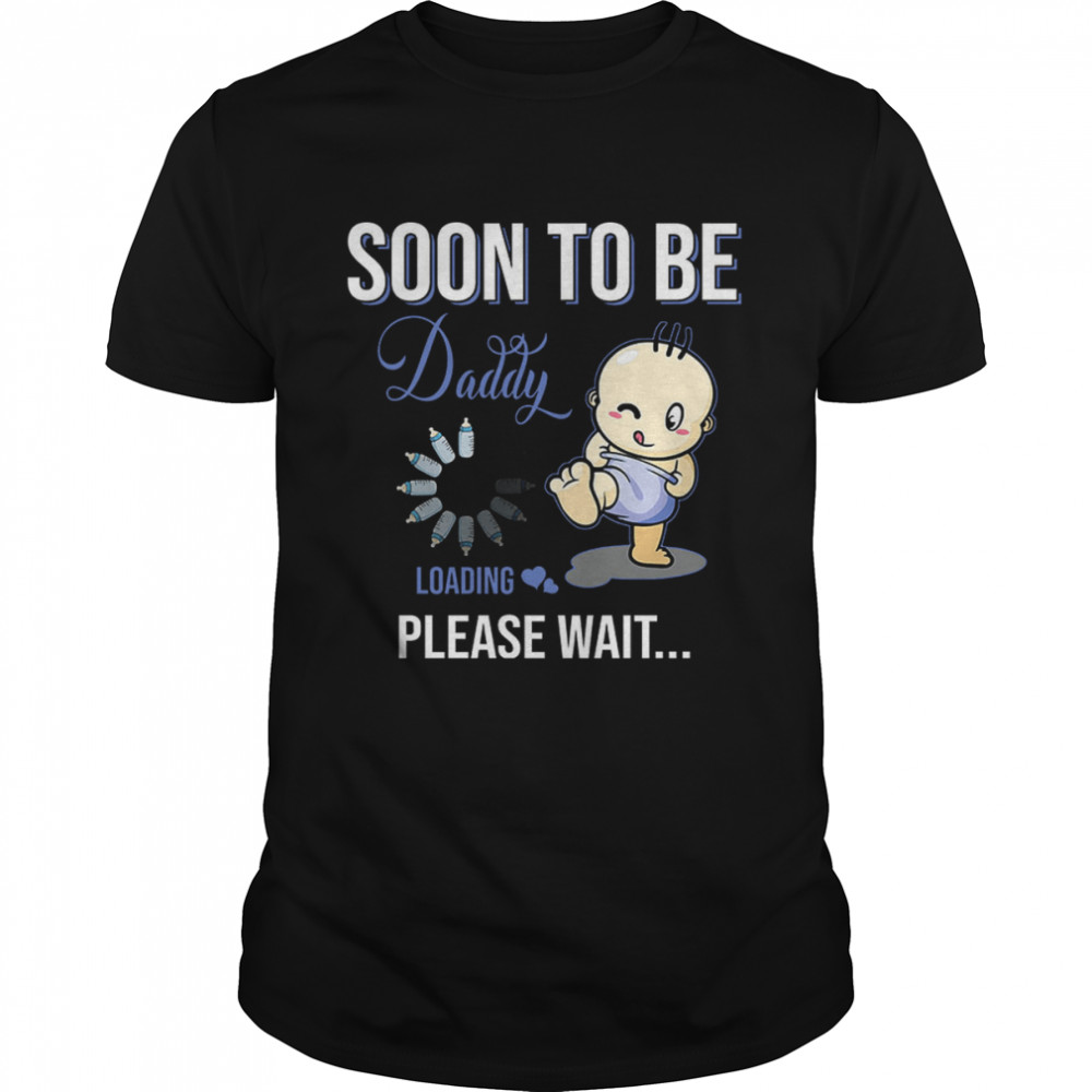 Soon To Be Daddy Loading Please Wait shirt