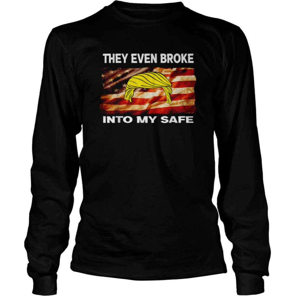 they even broke into my safe American flag 2022 shirt Long Sleeved T-shirt