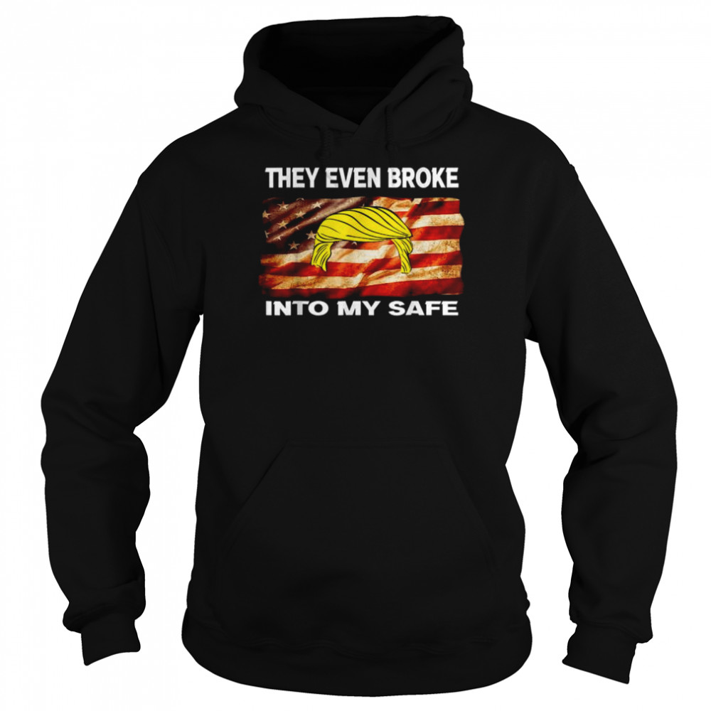 they even broke into my safe American flag 2022 shirt Unisex Hoodie