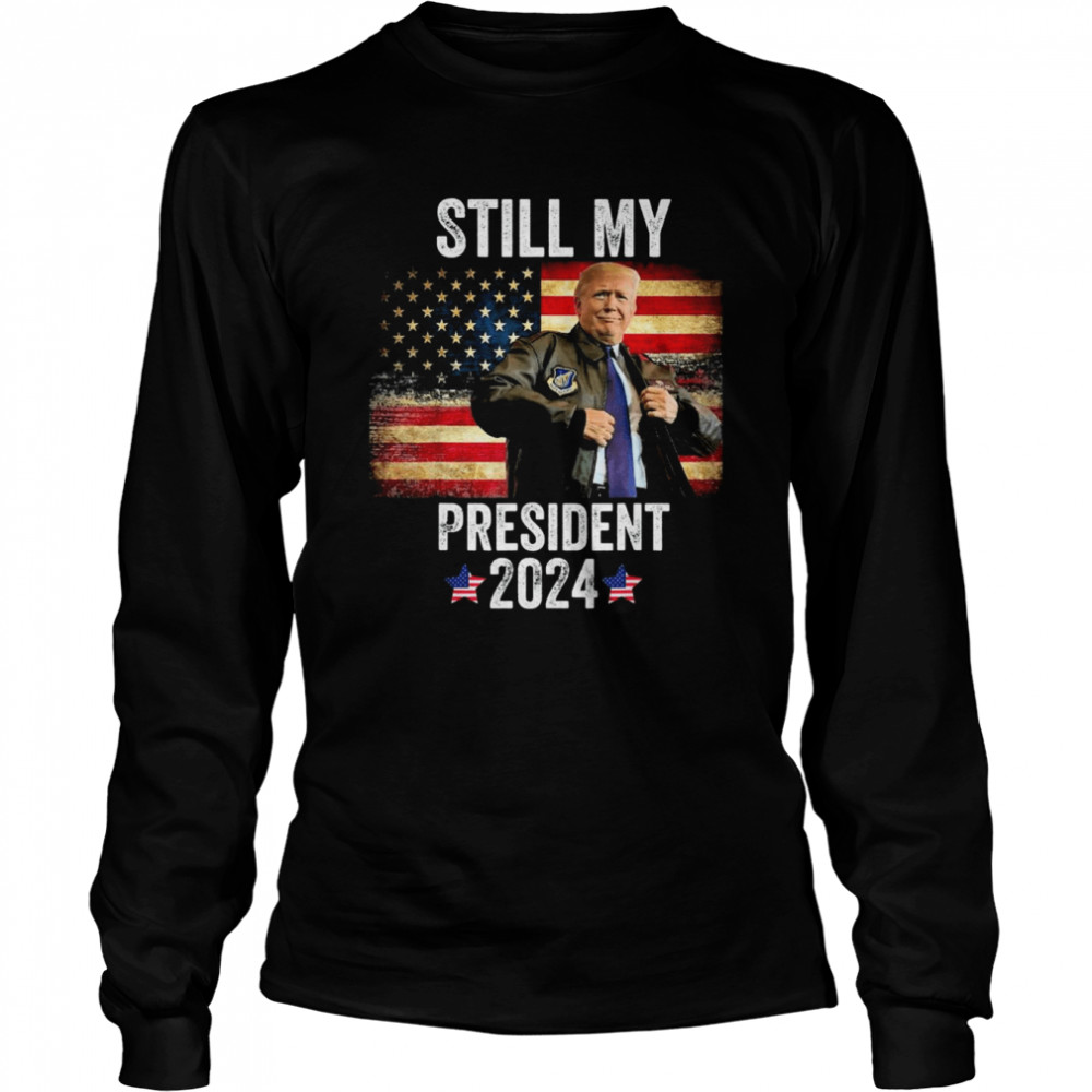 Trump 2024 Election Vote Trump Still My President Trump T- Long Sleeved T-shirt