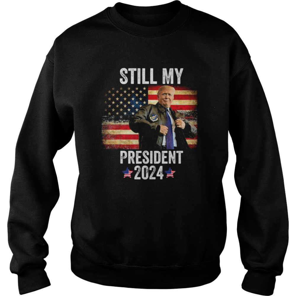 Trump 2024 Election Vote Trump Still My President Trump T- Unisex Sweatshirt