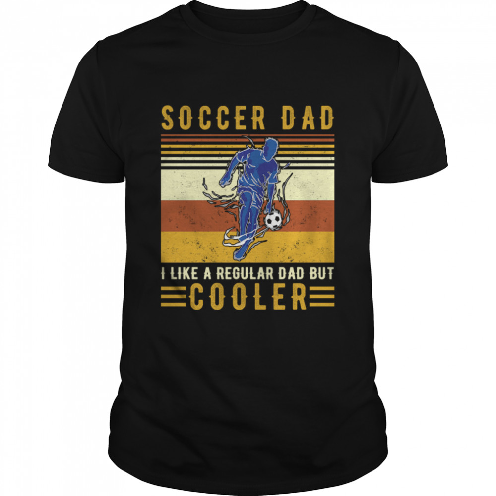 Vintage Soccer Dad I Like A Regular Dad But Cooler shirt