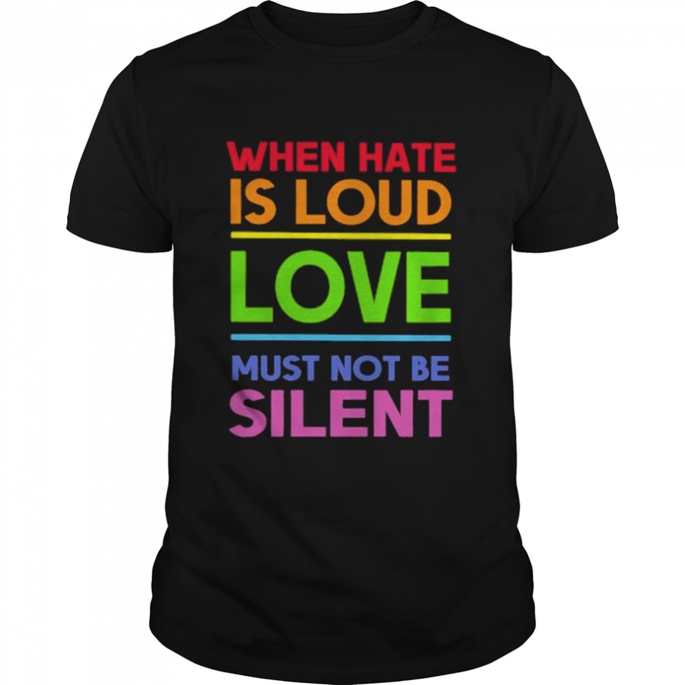 When hate is loud love must not be Silent vintage shirt