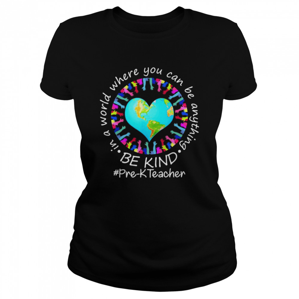 Be Kind In A World Where You Can Be Anything Pre-K Teacher  Classic Women's T-shirt