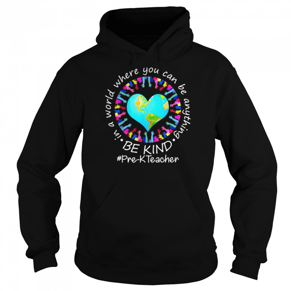 Be Kind In A World Where You Can Be Anything Pre-K Teacher  Unisex Hoodie