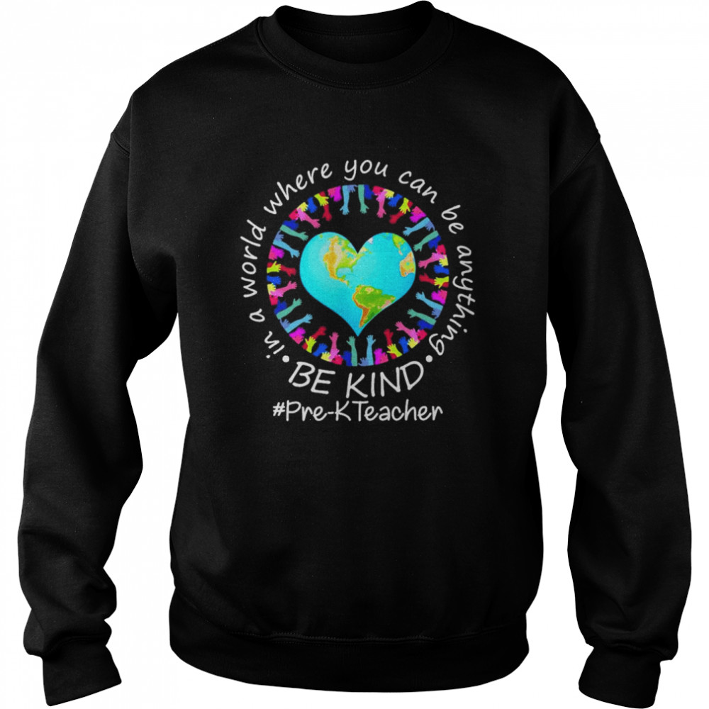 Be Kind In A World Where You Can Be Anything Pre-K Teacher  Unisex Sweatshirt