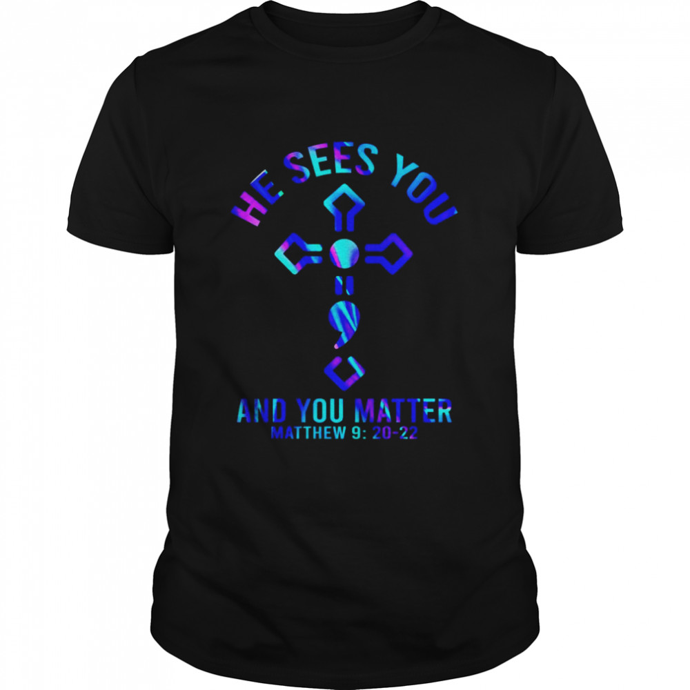 Jesus he sees You and You matter Matthew 2022 shirt