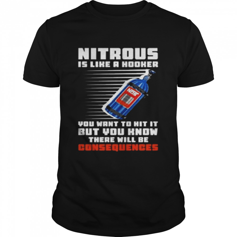 Nitrous is like a Hooker You want to hit it but You know there will be Consequences shirt