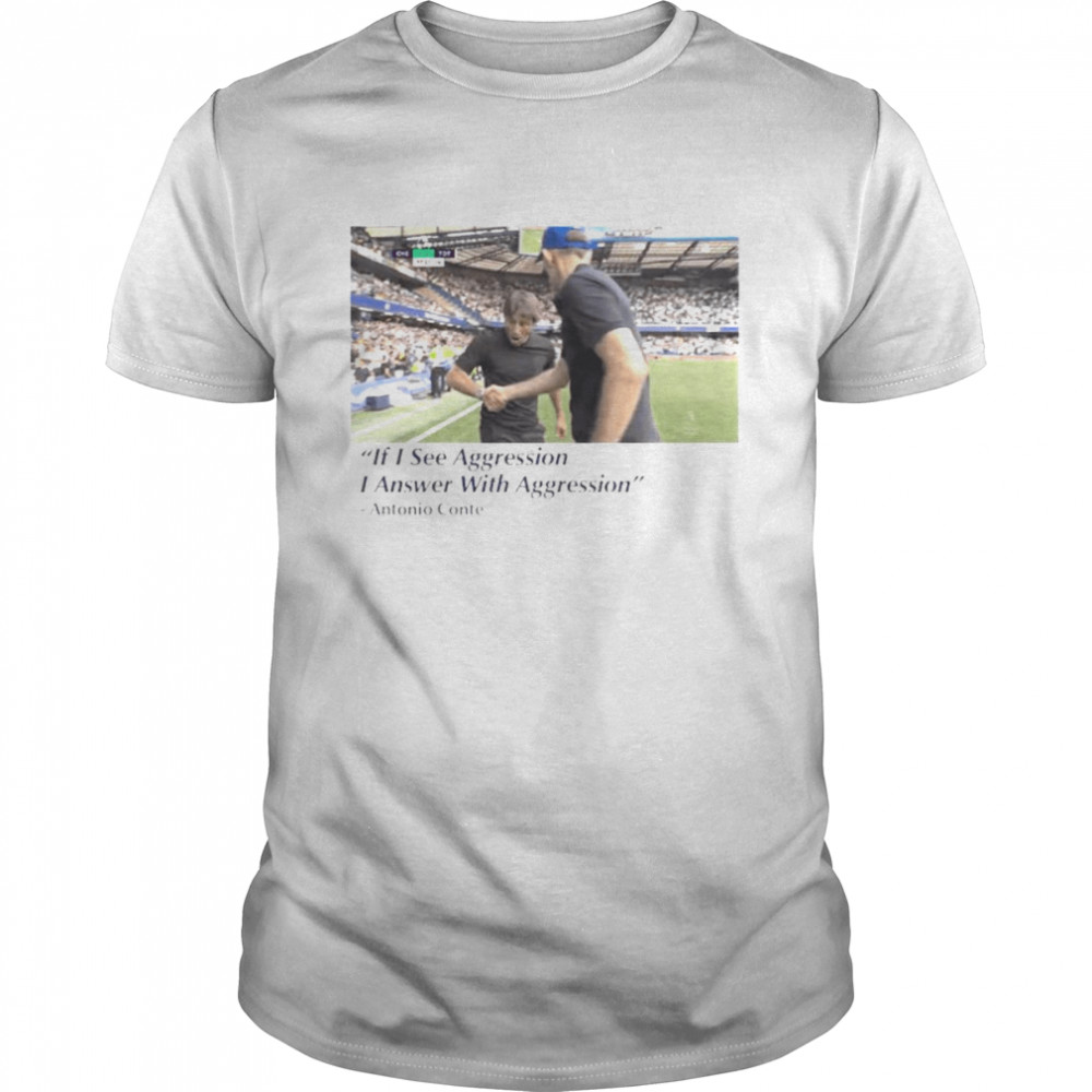Antonio Conte if I see aggression I answer with aggression shirt