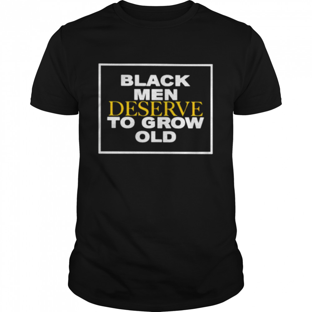 Black men deserve to grow old unisex T-shirt