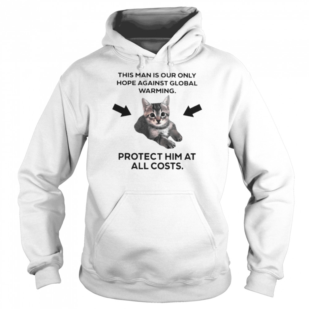Cat this man is our only hope against global warming shirt Unisex Hoodie