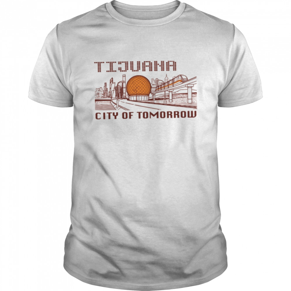 City Of Tomorrow Tijuana shirt