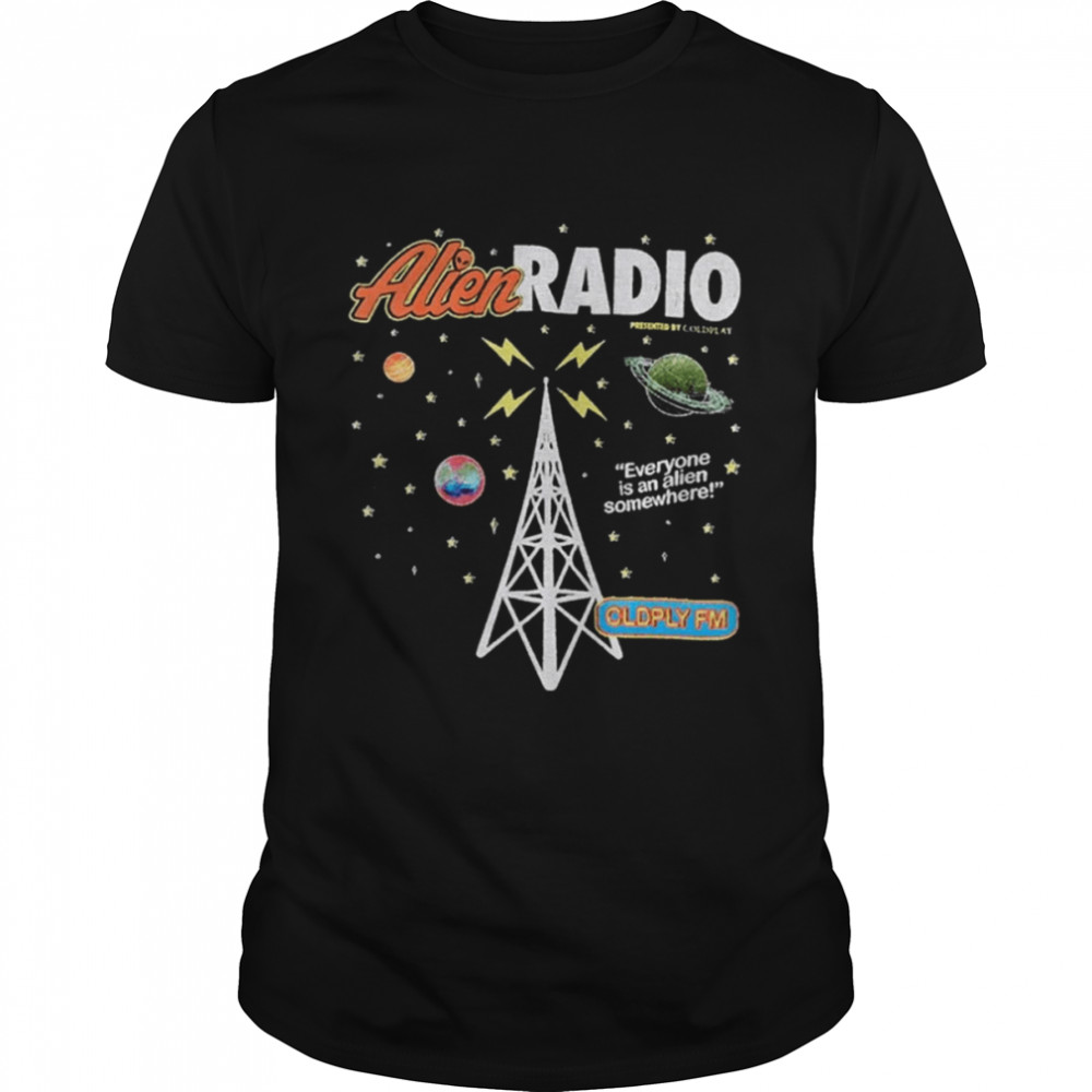 Everyone Is An Ailen Somewhere Alien Radio Cold Play shirt