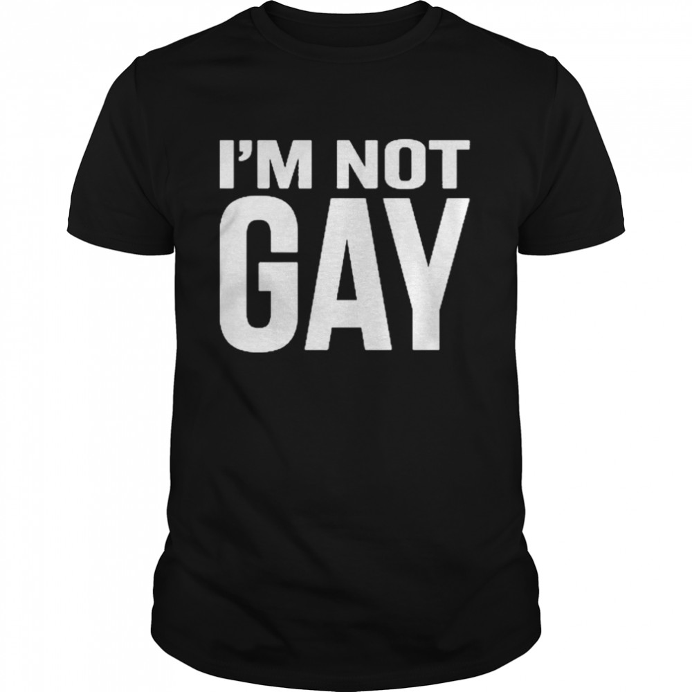 I’m Not Gay Shirt