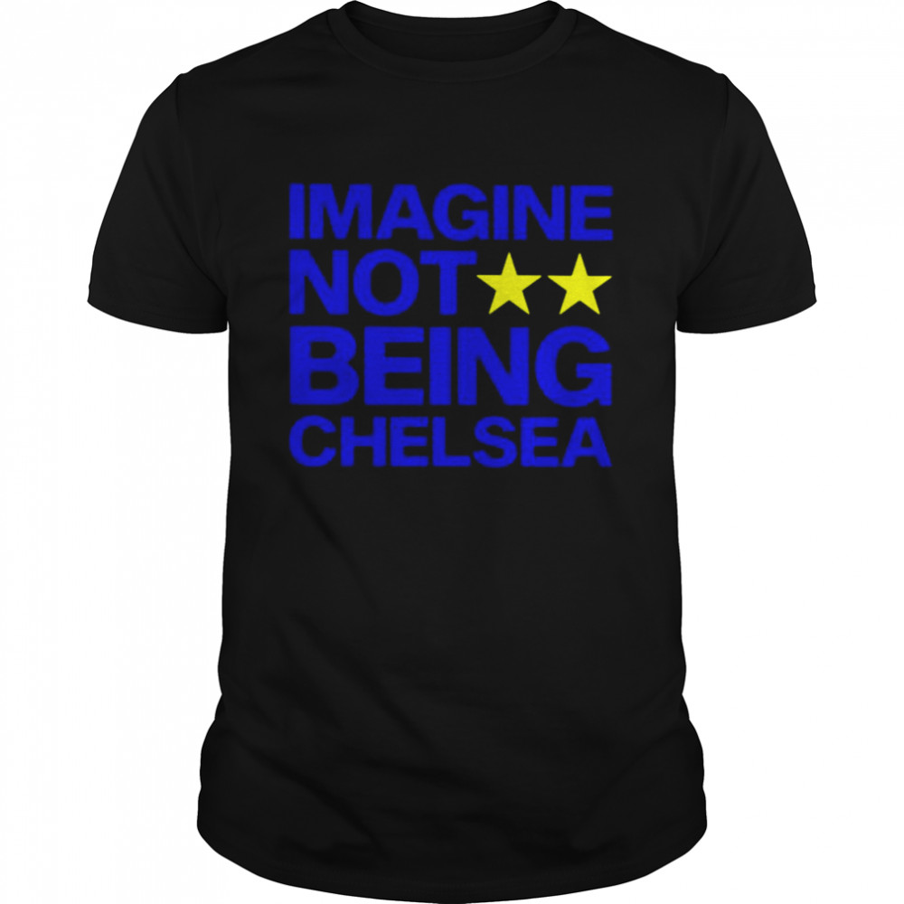 Imagine not being Chelsea unisex T-shirt