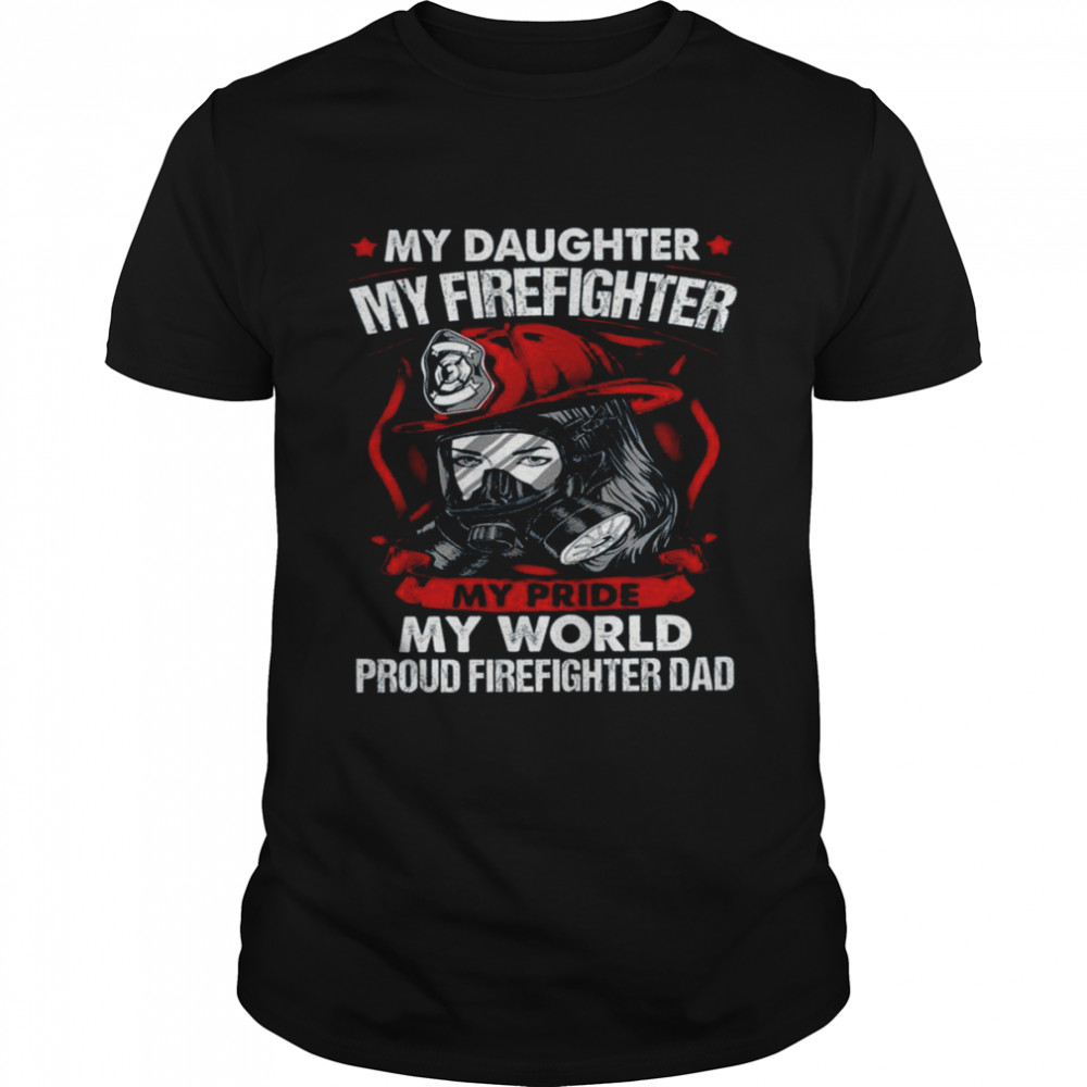 My Daughter My Firefighter My Pride My World shirt