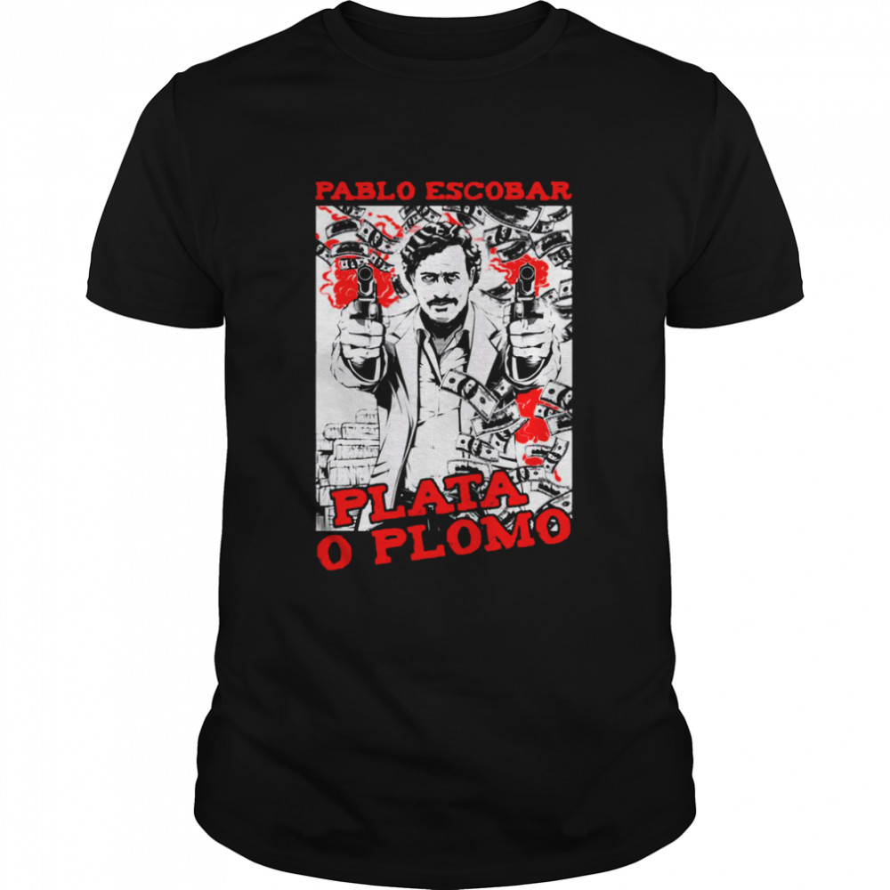 Pablo Emilio Gaviria Plata O Plomo Pablo Escobar Narcos shirt