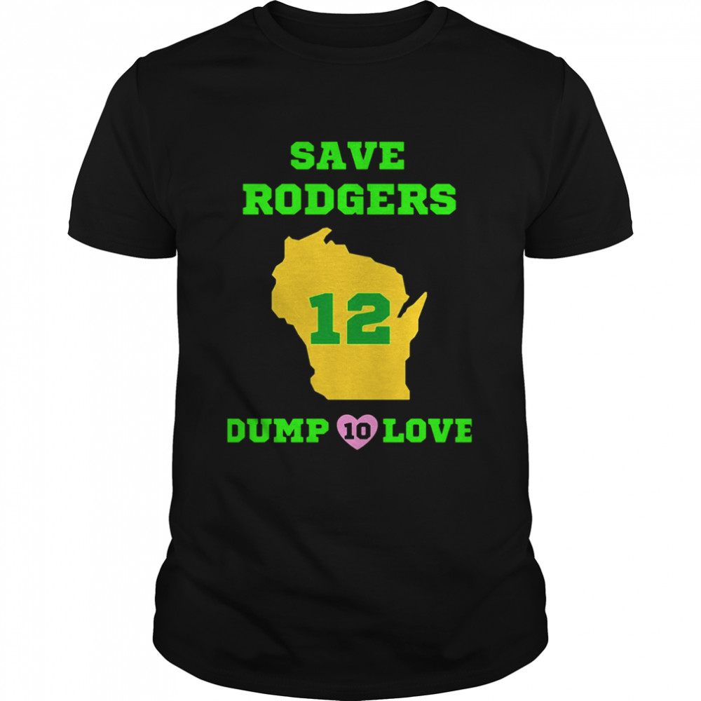 Save Rodgers Dump Love Aaron Rodgers Green Bay Packers shirt