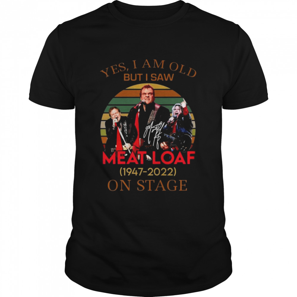 Yes I Am Old But I Saw Meat Loaf 1947 2022 On Stage Vintage Signatures Shirt