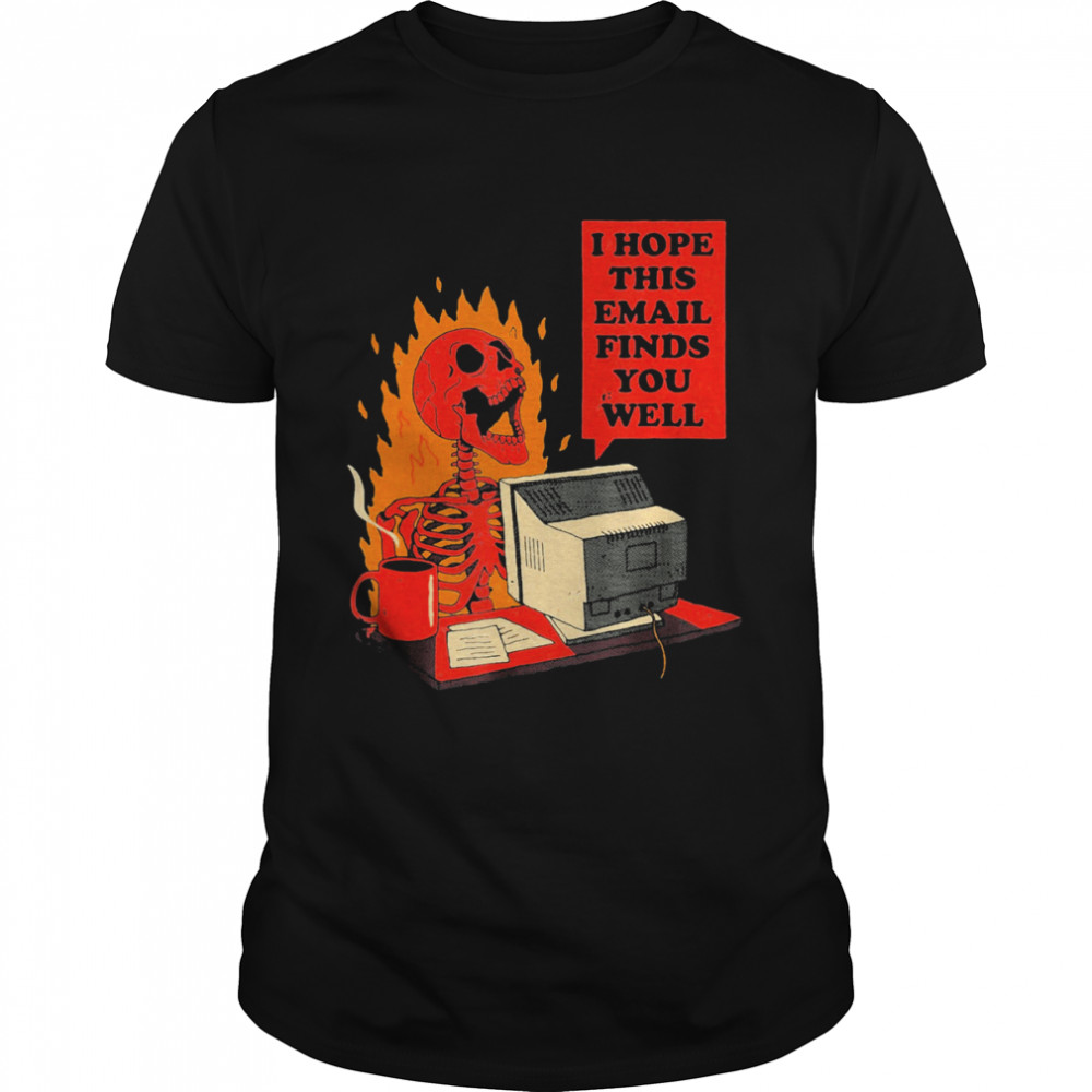 I Hope This Email Finds You Well Skeleton T-Shirt