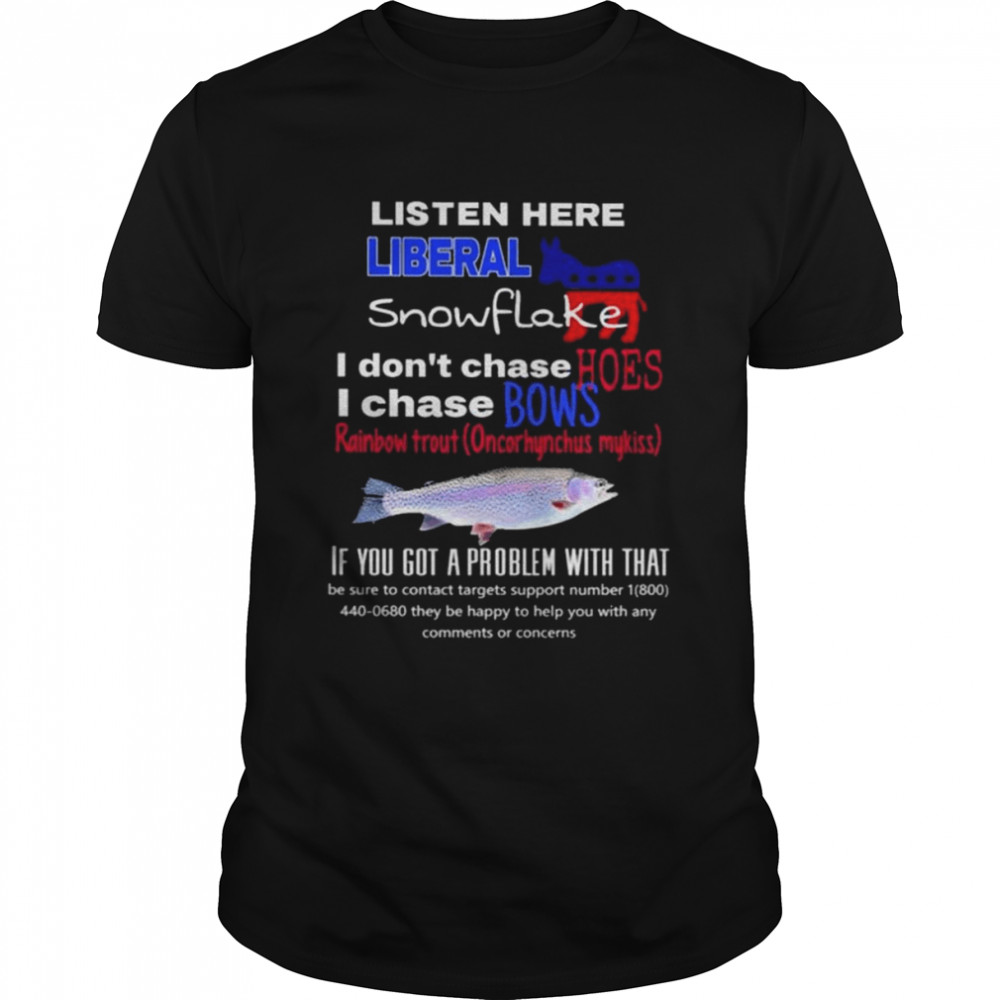 Listen here liberal snowflake I don’t chase hoes I chase bows shirt