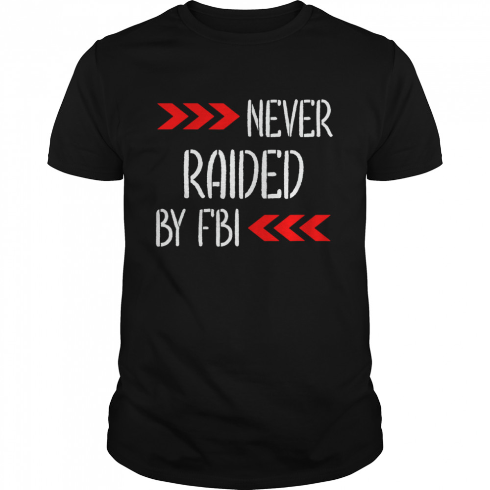 Never Raided By The FBI Trump T-Shirt