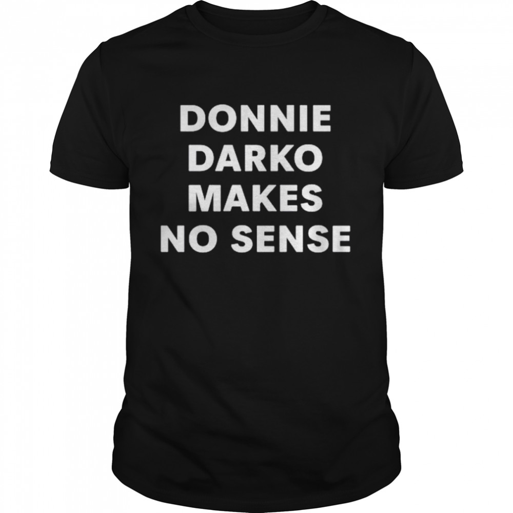 Donnie darko makes no sense shirt