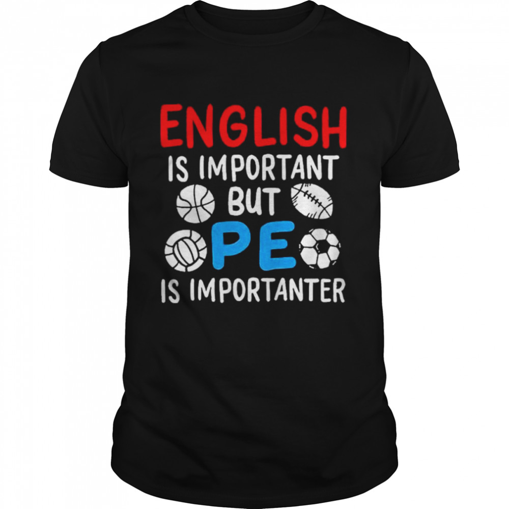 English is important but pe is importanter shirt