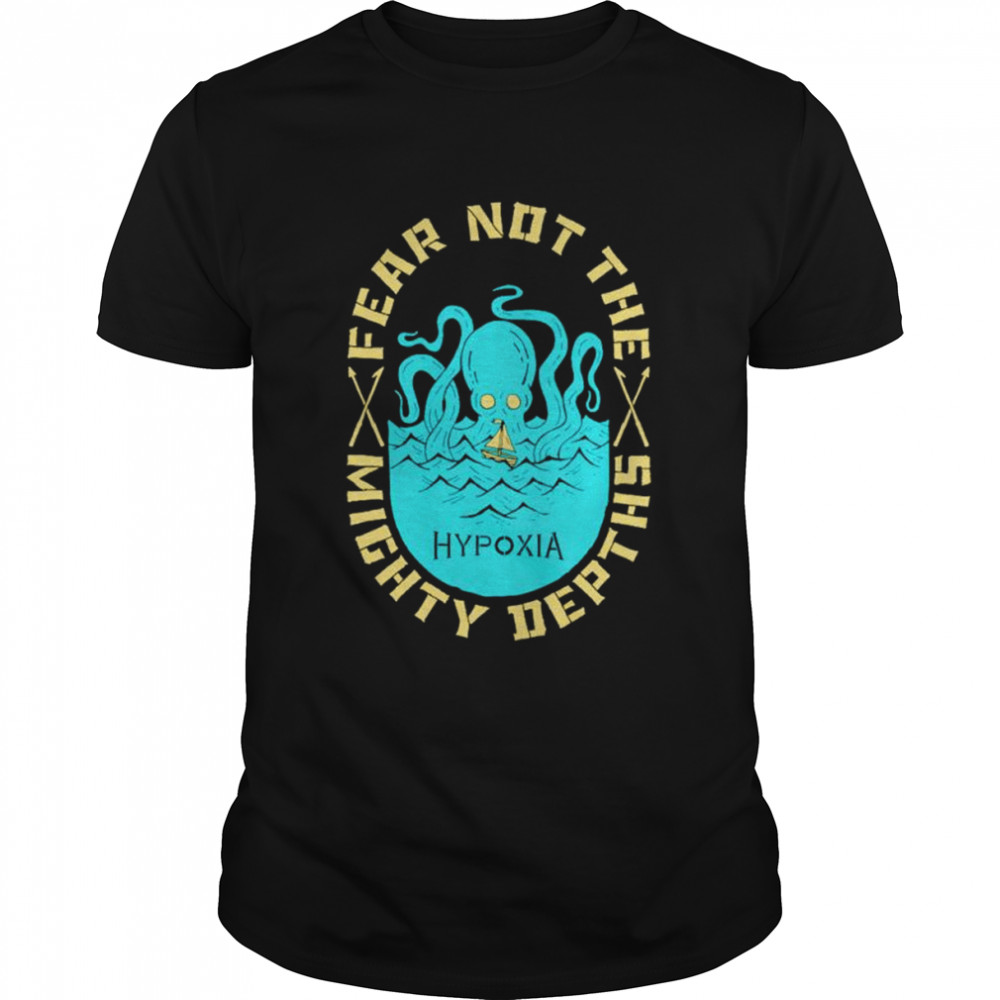 Fear not the mighty depths shirt