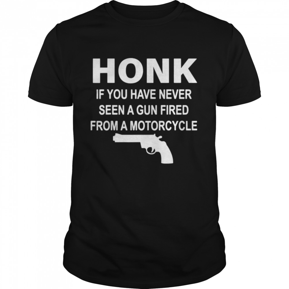 Gun Honk if you have never seen a gun fired from a motorcycle shirt