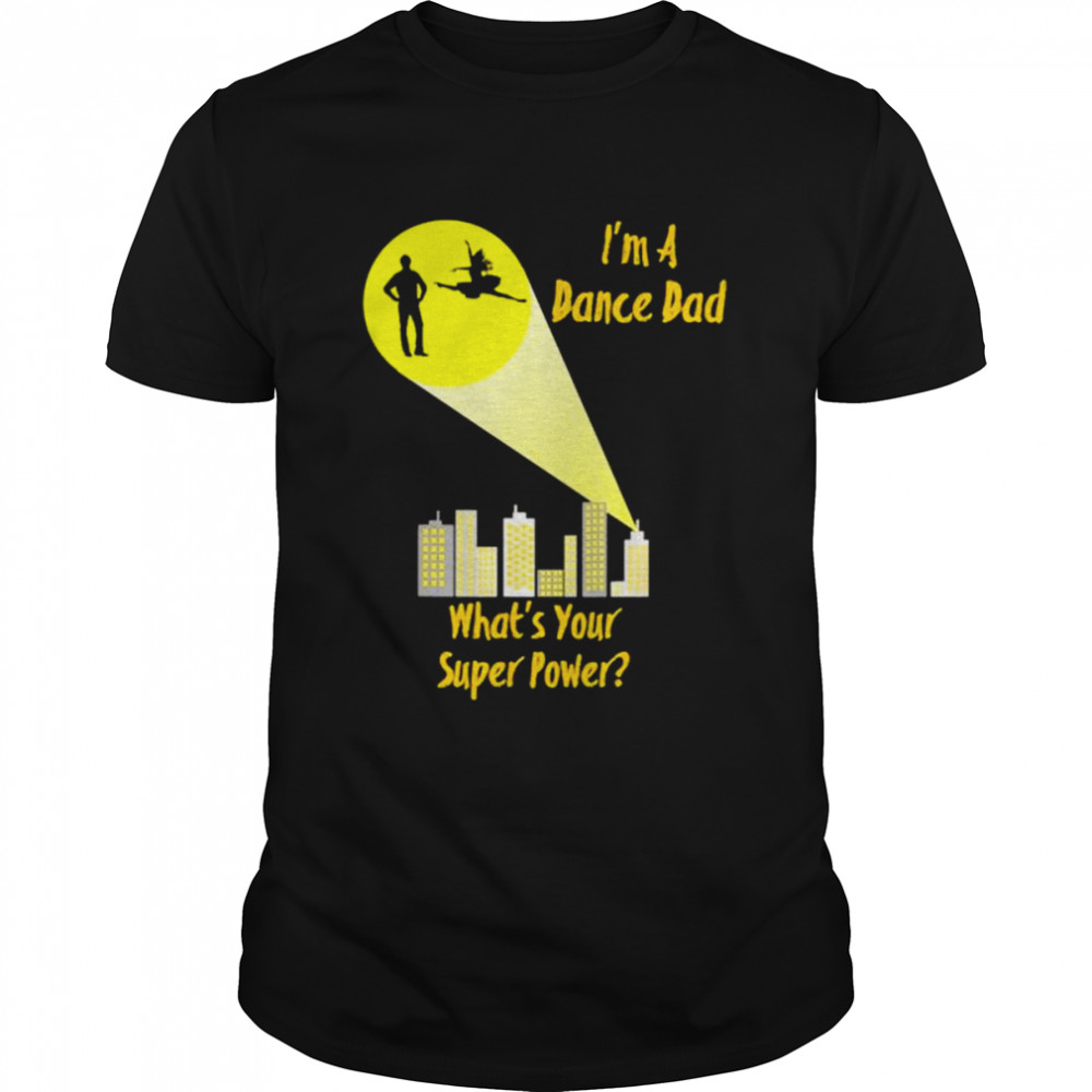 I’m a dance dad what’s your super power shirt