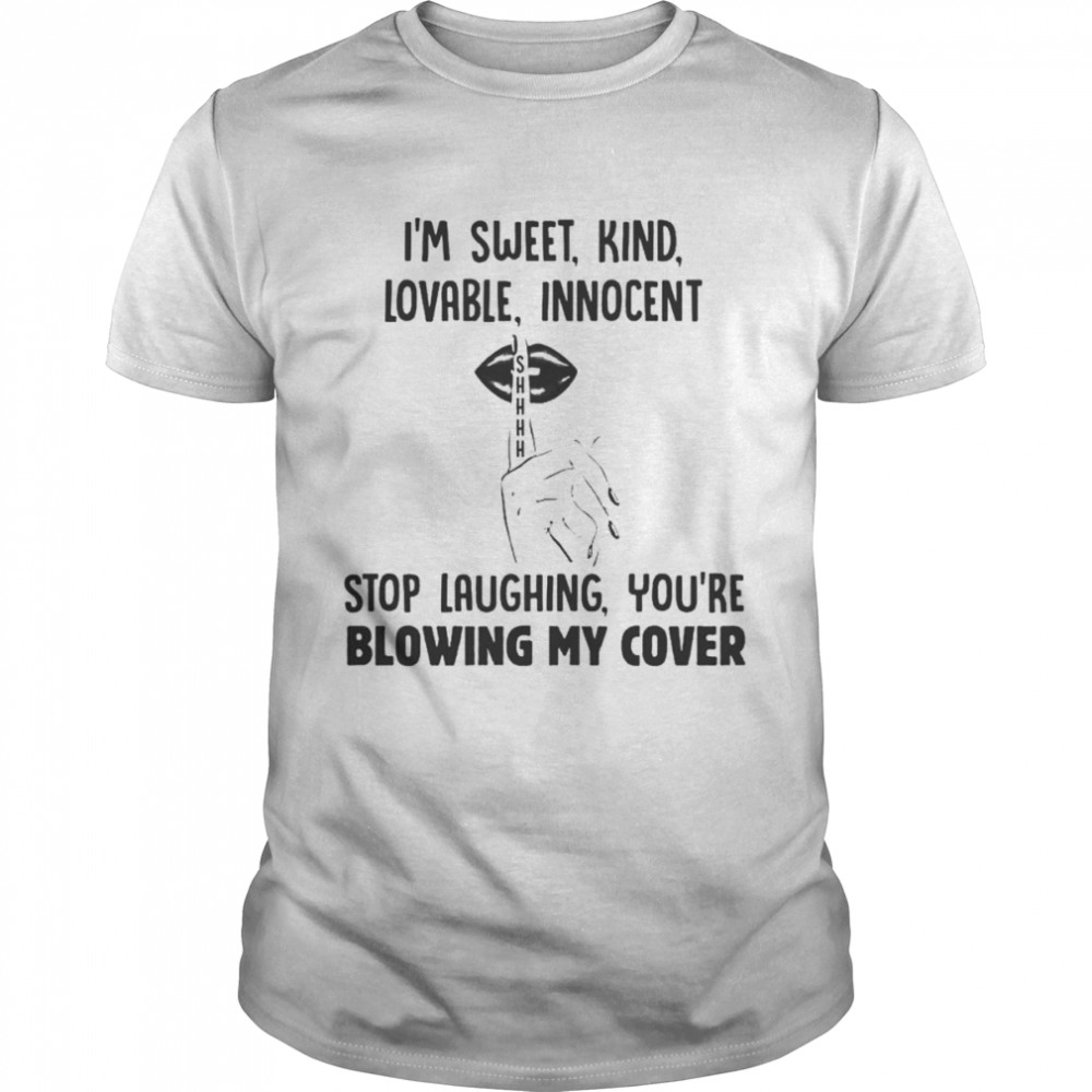 I’m sweet kind lovable innocent stop laughing shirt