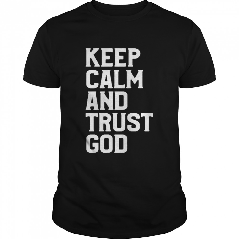 Keep calm and trust God shirt