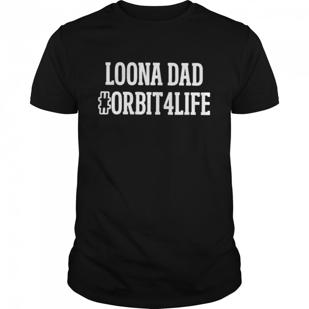 Loona dad orbit4life shirt