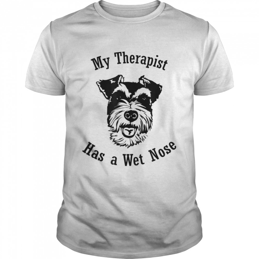 Miniature Schnauzer My Therapist has a Wet Nose T-Shirt